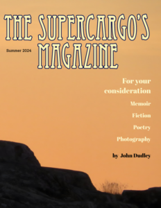 The Supercargo's Magazine
Summer 2024
For your consideration
Memoir, Fiction, Poetry, Photography 
by John Dudley
